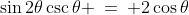\sin2\theta\csc\theta \:=\: 2\cos\theta