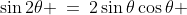 \sin2\theta \:=\:2\sin\theta\cos\theta 