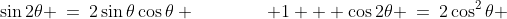 \sin2\theta \:=\:2\sin\theta\cos\theta \qquad\qquad 1 + \cos2\theta \:=\:2\cos^2\theta 