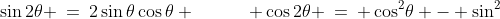 \sin2\theta \:=\:2\sin\theta\cos\theta \qquad\quad \cos2\theta \:=\: \cos^2\!\theta - \sin^2\!