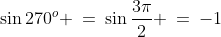 \sin270^o \:=\:\sin\frac{3\pi}{2} \:=\:-1