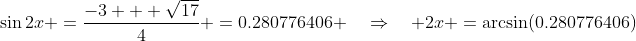 \sin2x \:=\:\frac{-3 + \sqrt{17}}{4} \:=\:0.280776406 \quad\Rightarrow\quad 2x \:=\:\arcsin(0.280776406)