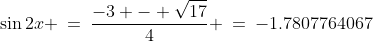 \sin2x \:=\:\frac{-3 - \sqrt{17}}{4} \:=\:-1.7807764067