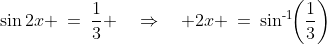 \sin2x \:=\:\frac{1}{3} \quad\Rightarrow\quad 2x \:=\:\sin^{\text{-}1}\!\!\left(\frac{1}{3}\right)