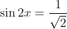 \sin2x=\frac{1}{\sqrt{2}}