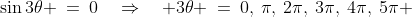 \sin3\theta \:=\:0\quad\Rightarrow\quad 3\theta \:=\:0,\:\pi,\:2\pi,\:3\pi,\:4\pi,\:5\pi 