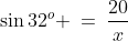 \sin32^o \:=\:\frac{20}{x}
