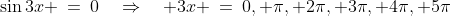 \sin3x \:=\:0\quad\Rightarrow\quad 3x \:=\:0, \pi, 2\pi, 3\pi, 4\pi, 5\pi