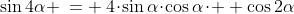 \sin4\alpha \:= \:4\!\cdot\!\sin\alpha\!\cdot\!\cos\alpha\!\cdot\!  \cos2\alpha