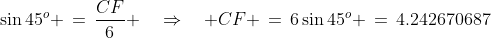 CFA\!:\;\sin45^o \,=\,\frac{CF}{6} \quad\Rightarrow\quad CF \,=\,6\sin45^o \,=\,4.242670687
