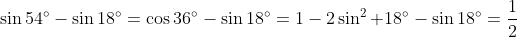 \sin54^\circ-\sin18^\circ=\cos36^\circ-\sin18^\circ=1-2\sin^2 18^\circ-\sin18^\circ=\frac{1}{2}