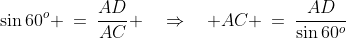 ADC\!:\;\;\sin60^o \:=\:\frac{AD}{AC} \quad\Rightarrow\quad AC \:=\:\frac{AD}{\sin60^o}