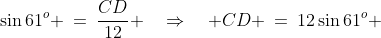 CDB\!:\;\sin61^o \:=\:\dfrac{CD}{12} \quad\Rightarrow\quad CD \:=\:12\sin61^o \;\approx\;10.5