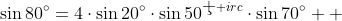 \sin80^{\circ}=4\cdot\sin20^{\circ}\cdot\sin50^{\c  irc}\cdot\sin70^{\circ}  
