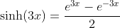 \sinh(3x)=\frac{e^{3x}-e^{-3x}}{2}