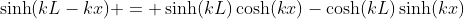 \sinh(kL-kx) = \sinh(kL)\cosh(kx)-\cosh(kL)\sinh(kx)