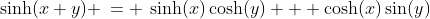 1)\;\sinh(x+y) \:= \:\sinh(x)\cosh(y) + \cosh(x)\sin(y)