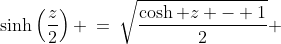 \sinh\left(\frac{z}{2}\right) \:=\:\sqrt{\frac{\cosh z - 1}{2}} 