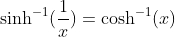 \sinh^{-1}(\frac{1}{x})=\cosh^{-1}(x)