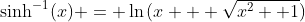 \sinh^{-1}(x) = \ln{(x + \sqrt{x^2 +1})}