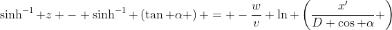 \sinh^{-1} z - \sinh^{-1} \left(\tan \alpha \right) = -\frac{w}{v} \ln \left(\frac{x'}{D \cos \alpha} \right)