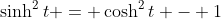 \sinh^2{t} = \cosh^2{t} - 1