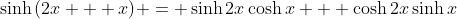 \sinh{(2x + x)} = \sinh{2x}\cosh{x} + \cosh{2x}\sinh{x}