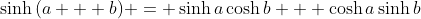 \sinh{(a + b)} = \sinh{a}\cosh{b} + \cosh{a}\sinh{b}