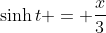 \sinh{t} = \frac{x}{3}