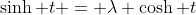 \sinh t = \lambda \cosh t