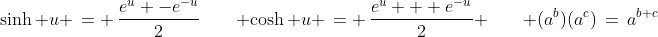 \sinh u \,= \,\frac{e^u -e^{-u}}{2}\qquad \cosh u \,= \,\frac{e^u + e^{-u}}{2} \qquad (a^b)(a^c)\,=\,a^{b+c}