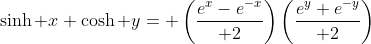 \sinh x \cosh y= \left({e^x-e^{-x}\over 2}\right)\left({e^y+e^{-y}\over 2}\right)
