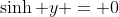 \sinh y = 0