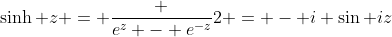 \sinh z = \frac {e^z - e^{-z}}2 = - i \sin iz