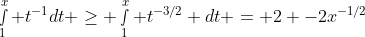 \smallint_1^x t^{-1}dt \geq \smallint_1^x t^{-3/2} dt = 2 -2x^{-1/2}
