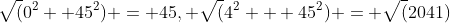 \sqrt(0^2 +45^2) = 45, \sqrt(4^2 + 45^2) = \sqrt(2041)