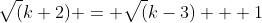 \sqrt(k+2) = \sqrt(k-3) + 1