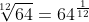 \sqrt[12]{64}=64^{\frac{1}{12}}