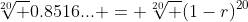 \sqrt[20] {0.8516...} = \sqrt[20] {(1-r)^{20}}