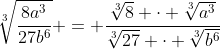 \sqrt[3]{\frac{8a^3}{27b^6}} = \frac{\sqrt[3]{8} \cdot \sqrt[3]{a^3}}{\sqrt[3]{27} \cdot \sqrt[3]{b^6}}