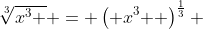 \sqrt[3]{{x^3 }} = \left( {x^3 } \right)^{\frac{1}{3}} 