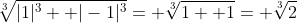 \sqrt[3]{|1|^3+ |-1|^3}= \sqrt[3]{1+ 1}= \sqrt[3]{2}