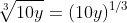 \sqrt[3]{10y}=(10y)^{1/3}