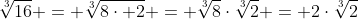 \sqrt[3]{16} = \sqrt[3]{8\cdot 2} = \sqrt[3]{8}\cdot\sqrt[3]{2} = 2\cdot\sqrt[3]{2}