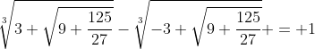 \sqrt[3]{3+\sqrt{9+\frac{125}{27}}}-\sqrt[3]{-3+\sqrt{9+\frac{125}{27}}} = 1