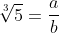 \sqrt[3]{5}=\frac{a}{b}