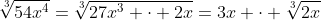 \sqrt[3]{54x^4}=\sqrt[3]{27x^3 \cdot 2x}=3x \cdot \sqrt[3]{2x}