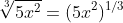 \sqrt[3]{5x^2}=(5x^2)^{1/3}
