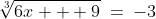 \sqrt[3]{6x + 9}\:=\:-3