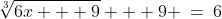 3)\;\;\sqrt[3]{6x + 9} + 9 \:=\:6